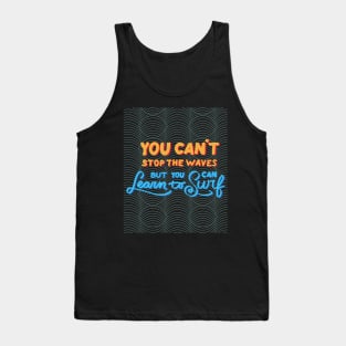 You can't stop the waves but you can learn to surf Tank Top